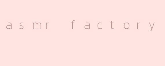 asmr factory